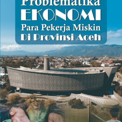 Buku Problematika Ekonomi Para Pekerja Miskin Di Provinsi Aceh