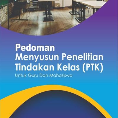 BUKU PEDOMAN MENYUSUN PENELITIAN TINDAKAN KELAS (PTK) UNTUK GURU DAN MAHASISWA