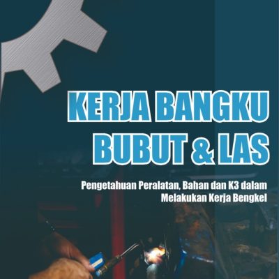 KERJA BANGKU, BUBUT DAN LAS (Pengetahuan Peralatan, Bahan dan K3 dalam Melakukan Kerja Bengkel)