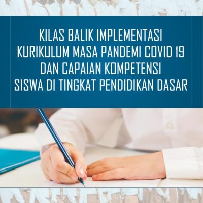 KILAS BALIK IMPLEMENTASI KURIKULUM MASA PANDEMI COVID 19 DAN CAPAIAN KOMPETENSI SISWA DI TINGKAT PENDIDIKAN DASAR