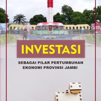 INVESTASI SEBAGAI PILAR PERTUMBUHAN EKONOMI PROVINSI JAMBI