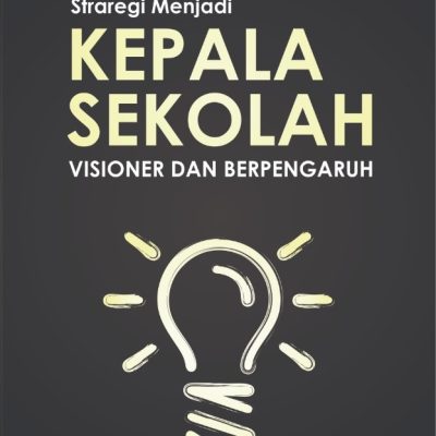 STRATEGI MENJADI KEPALA SEKOLAH VISIONER DAN BERPENGARUH