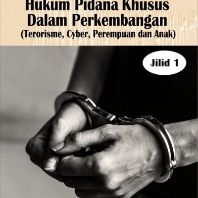 HUKUM PIDANA KHUSUS DALAM PERKEMBANGAN (TERORISME, CYBER, PEREMPUAN DAN ANAK) JILID 1