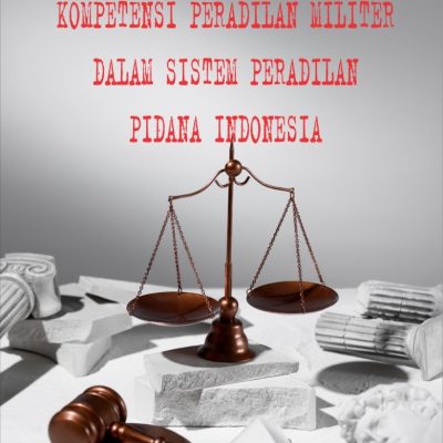 KOMPETENSI PERADILAN MILITER DALAM SISTEM PERADILAN PIDANA INDONESIA