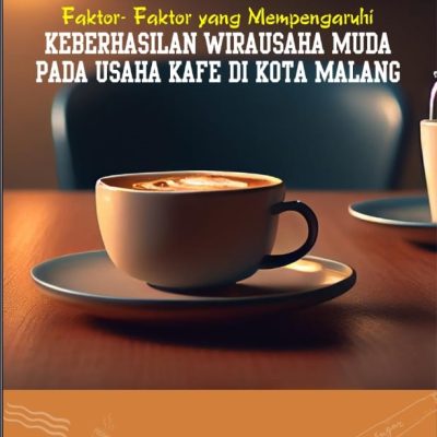 BUKU FAKTOR-FAKTOR YANG MEMPENGARUHI KEBERHASILAN WIRAUSAHA MUDA PADA USAHA KAFE DI KOTA MALANG