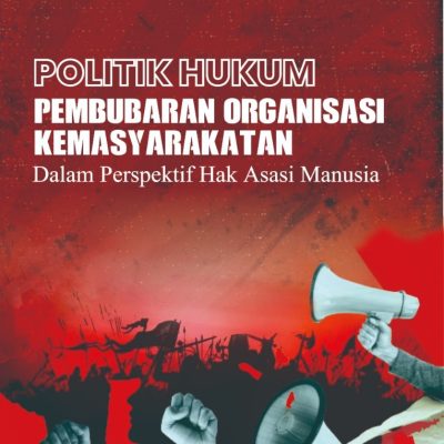 POLITIK HUKUM PEMBUBARAN ORGANISASI KEMASYARAKATAN DALAM PERSPEKTIF HAK ASASI MANUSIA