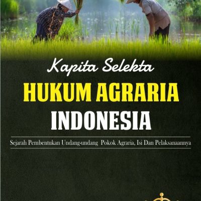 KAPITA SELEKTA HUKUM AGRARIA INDONESIA SEJARAH PEMBENTUKAN UNDANG-UNDANG POKOK AGRARIA, ISI DAN PELAKSANAANNYA