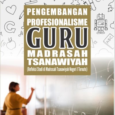 PENGEMBANGAN PROFESIONALISME  GURU MADRASAH TSANAWIYAH (Refleksi Studi di Madrasah Tsanawiyah Negeri 1 Ternate)