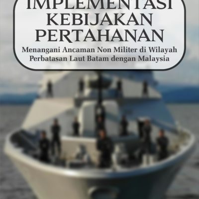Implementasi Kebijakan Pertahanan: Menangani Ancaman Non Militer di Wilayah Perbatasan Laut Batam dengan Malaysia