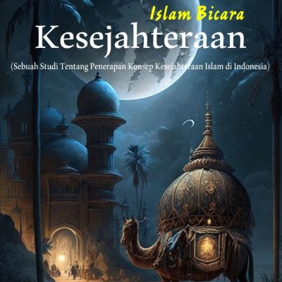 ISLAM BICARA KESEJAHTERAAN (Sebuah Studi Tentang Penerapan Konsep Kesejahteraan Islam di Indonesia)