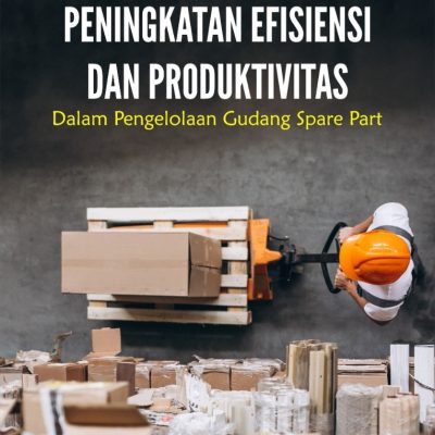 PENINGKATAN EFISIENSI DAN PRODUKTIVITAS DALAM PENGELOLAAN GUDANG SPARE PART