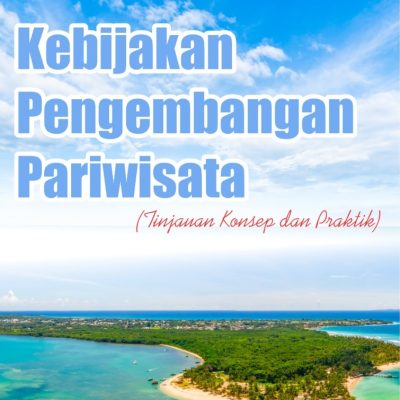 KEBIJAKAN PENGEMBANGAN PARIWISATA (TINJAUAN KONSEP DAN PRAKTIK)