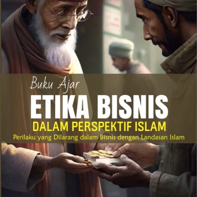BUKU AJAR ETIKA BISNIS DALAM PERSPEKTIF ISLAM: Perilaku yang Dilarang dalam Bisnis dengan Landasan Islam