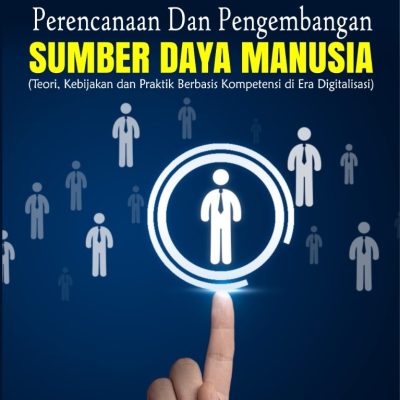 PERENCANAAN DAN PENGEMBANGAN SUMBER DAYA MANUSIA (Teori, Kebijakan dan Praktik Berbasis Kompetensi di Era Digitalisasi)