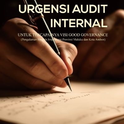 URGENSI AUDIT INTERNAL UNTUK TERCAPAINYA VISI GOOD GOVERNANCE (Pengalaman Empiris Inspektorat Provinsi Maluku dan Kota Ambon)