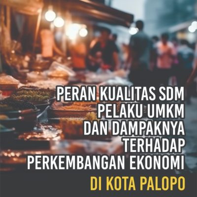PERAN KUALITAS SDM PELAKU UMKM DAN DAMPAKNYA TERHADAP PERKEMBANGAN EKONOMI DI KOTA PALOPO