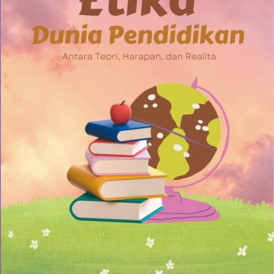 ETIKA DUNIA PENDIDIKAN Antara Teori, Harapan Dan Realita