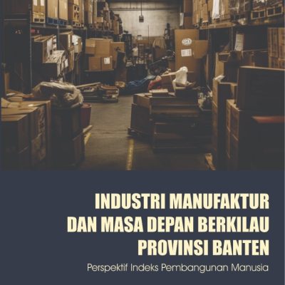 INDUSTRI MANUFAKTUR DAN MASA DEPAN BERKILAU PROVINSI BANTEN: PERSPEKTIF INDEKS PEMBANGUNAN MANUSIA