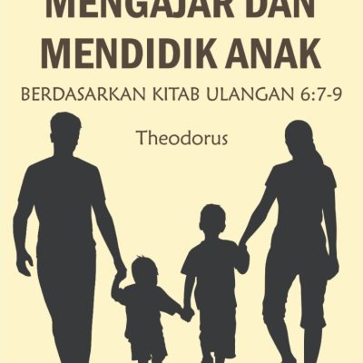 MENGAJAR DAN MENDIDIK ANAK BERDASARKAN KITAB ULANGAN 6:7-9
