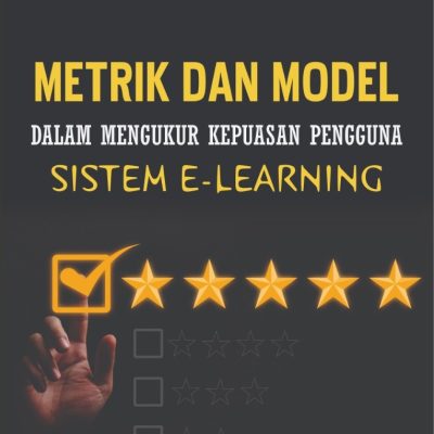 METRIK DAN MODEL DALAM MENGUKUR KEPUASAN PENGGUNA SISTEM E-LEARNING