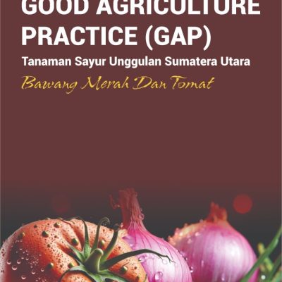 GOOD AGRICULTURE PRACTICE (GAP) TANAMAN SAYUR UNGGULAN SUMATERA UTARA BAWANG MERAH DAN TOMAT