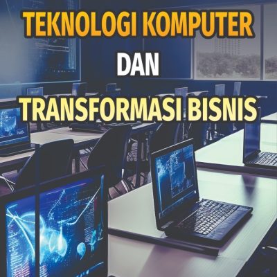TEKNOLOGI KOMPUTER DAN TRANSFORMASI BISNIS