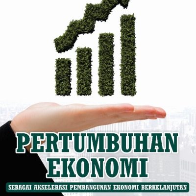 PERTUMBUHAN EKONOMI SEBAGAI AKSELERASI PEMBANGUNAN EKONOMI BERKELANJUTAN