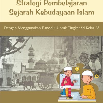 STRATEGI PEMBELAJARAN SEJARAH KEBUDAYAAN ISLAM DENGAN MENGGUNAKAN E-MODUL UNTUK TINGKAT SD KELAS V