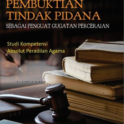 PEMBUKTIAN TINDAK PIDANA SEBAGAI  PENGUAT GUGATAN PERCERAIAN (STUDI KOMPETENSI ABSOLUT PERADILAN AGAMA)