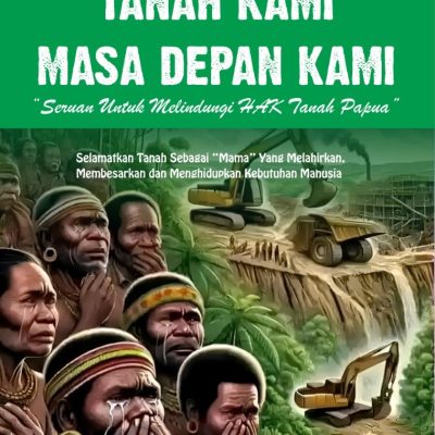 TANAH KAMI, MASA DEPAN KAMI “SERUAN UNTUK MELINDUNGI HAK TANAH PAPUA” Selamatkan Tanah Sebagai “Mama” Yang Melahirkan Membesarkan dan Menghidupkan Kebutuhan Manusia