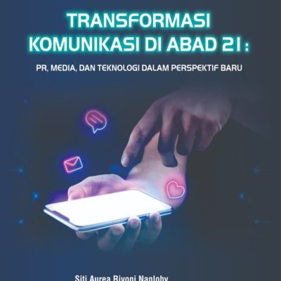 TRANSFORMASI KOMUNIKASI DI ABAD 21: PR, MEDIA, DAN TEKNOLOGI DALAM PERSPEKTIF BARU