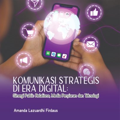 KOMUNIKASI STRATEGIS DI ERA DIGITAL: SINERGI PUBLIC RELATIONS, MEDIA PENYIARAN, DAN TEKNOLOGI