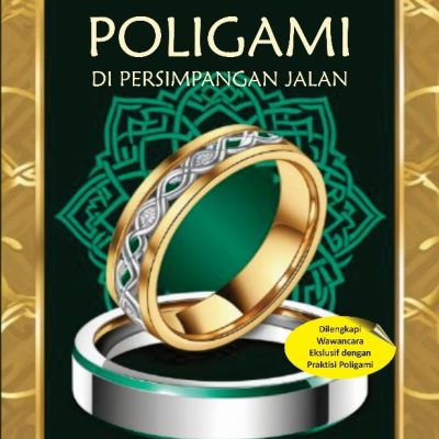 PRAKTIK KEADILAN POLIGAMI DI PERSIMPANGAN JALAN Dilengkapi Wawancara Ekslusif dengan Praktisi Poligami