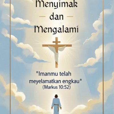 MENYIMAK DAN MENGALAMI: “IMANMU TELAH MENYELAMATKAN ENGKAU” (Markus 10:52)