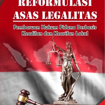 REFORMULASI ASAS LEGALITAS: PEMBARUAN HUKUM PIDANA BERBASIS KEADILAN DAN KEARIFAN LOKAL