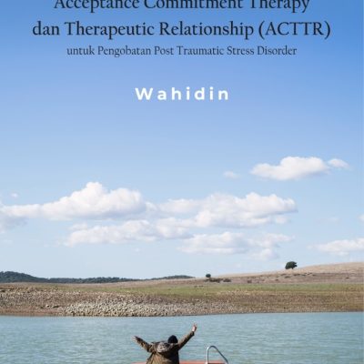 KOMBINASI ACCEPTANCE COMMITMENT THERAPY DAN THERAPEUTIC RELATIONSHIP (ACTTR) UNTUK PENGOBATAN POST TRAUMATIC STRESS DISORDER