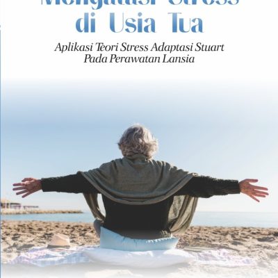 MENGATASI STRESS DI USIA TUA Aplikasi Teori Stress Adaptasi Stuart Pada Perawatan Lansia