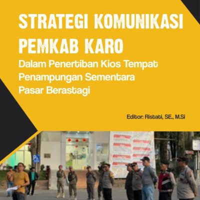 STRATEGI KOMUNIKASI PEMKAB KARO DALAM PENERTIBAN KIOS TEMPAT PENAMPUNGAN SEMENTARA PASAR BERASTAGI