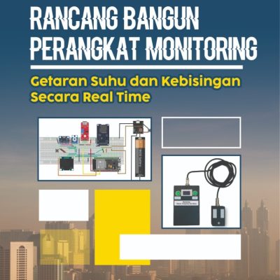 PANDUAN RANCANG BANGUN PERANGKAT MONITORING GETARAN SUHU DAN KEBISINGAN SECARA REAL TIME