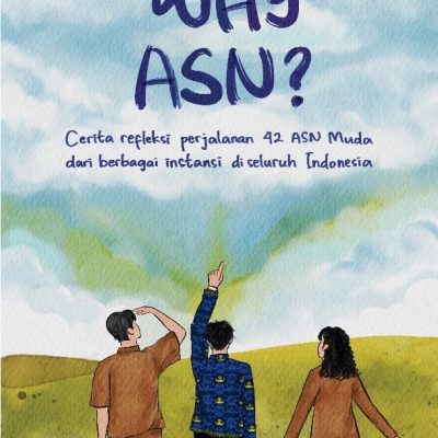 WHY ASN? CERITA REFLEKSI PERJALANAN 42 ASN MUDA DARI BERBAGAI INSTANSI DI SELURIH INDONESIA