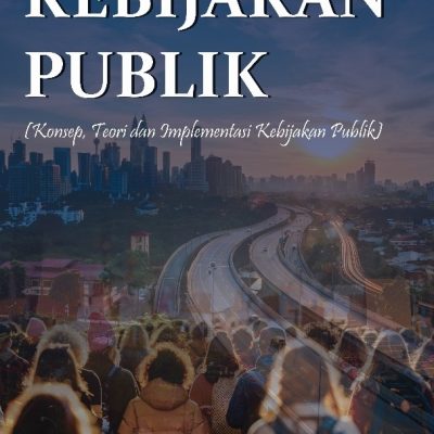 KEBIJAKAN PUBLIK (Konsep, Teori dan Implementasi Kebijakan Publik)