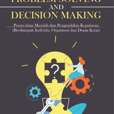 PROBLEM SOLVING AND DECISION MAKING Pemecahan Masalah dan Pengambilan Keputusan (Berdampak Individu, Organisasi dan Dunia Kerja)