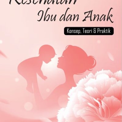 KESEHATAN IBU DAN ANAK: KONSEP, TEORI & PRAKTIK