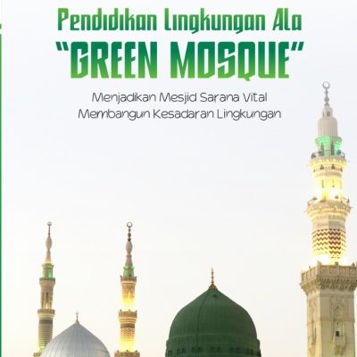 PENDIDIKAN LINGKUNGAN ALA “GREEN MOSQUE (MENJADIKAN MESJID SARANA VITAL MEMBANGUN KESADARAN LINGKUNGAN)