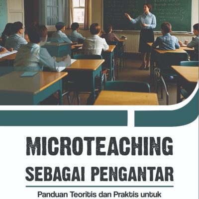 MICROTEACHING SEBAGAI PENGANTAR Panduan Teoritis dan Praktis untuk Menguasai Dasar-Dasar Pengajaran Efektif