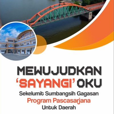 “MEWUJUDKAN ‘SAYANGI’ OKU: SEKELUMIT SUMBANGSIH GAGASAN PROGRAM PASCASARJANA UNTUK DAERAH”