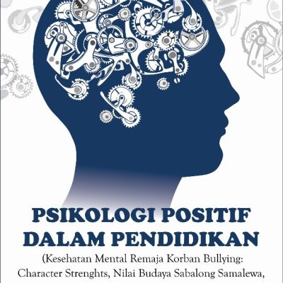 PSIKOLOGI POSITIF DALAM PENDIDIKAN (Kesehatan Mental Remaja Korban Bullying: Character Strenghts, Nilai Budaya Sabalong Samalewa, Dukungan Orang Tua Dalam Pencegahan Bullying)