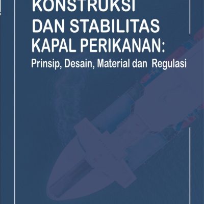 KONSTRUKSI DAN STABILITAS KAPAL PERIKANAN: Prinsip, Desain, Material, Dan Regulasi