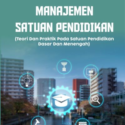 MANAJEMEN SATUAN PENDIDIKAN (TEORI DAN PRAKTIK PADA SATUAN PENDIDIKAN DASAR DAN MENENGAH)