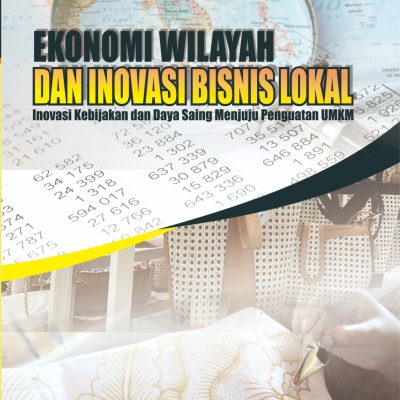 EKONOMI WILAYAH DAN INOVASI BISNIS LOKAL Inovasi Kebijakan dan Daya Saing Menuju Penguatan UMKM